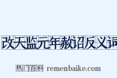 改天监元年赦诏反义词是什么意思的图片
